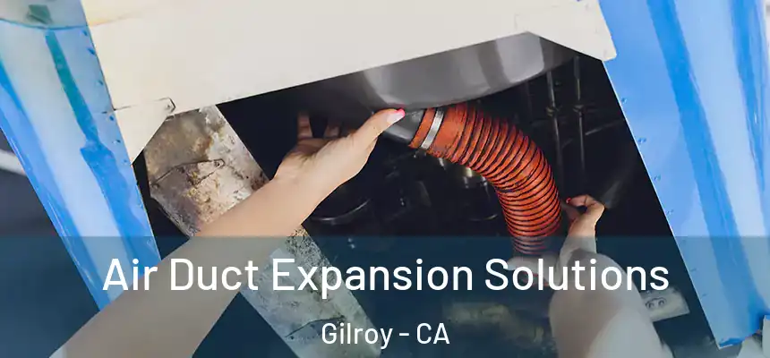  Air Duct Expansion Solutions Gilroy - CA