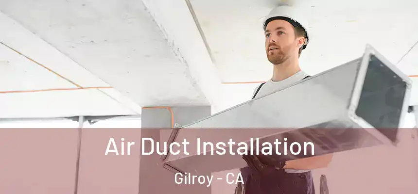  Air Duct Installation Gilroy - CA