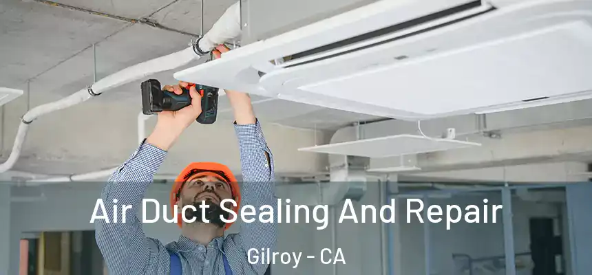  Air Duct Sealing And Repair Gilroy - CA