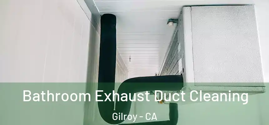  Bathroom Exhaust Duct Cleaning Gilroy - CA
