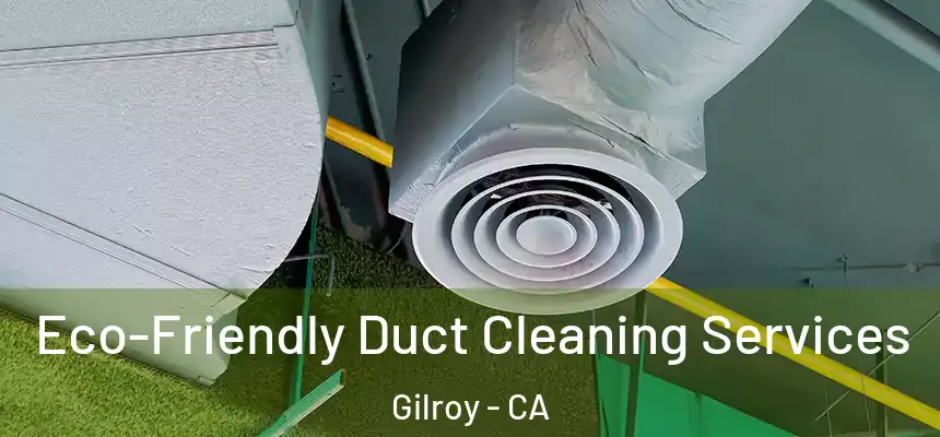  Eco-Friendly Duct Cleaning Services Gilroy - CA