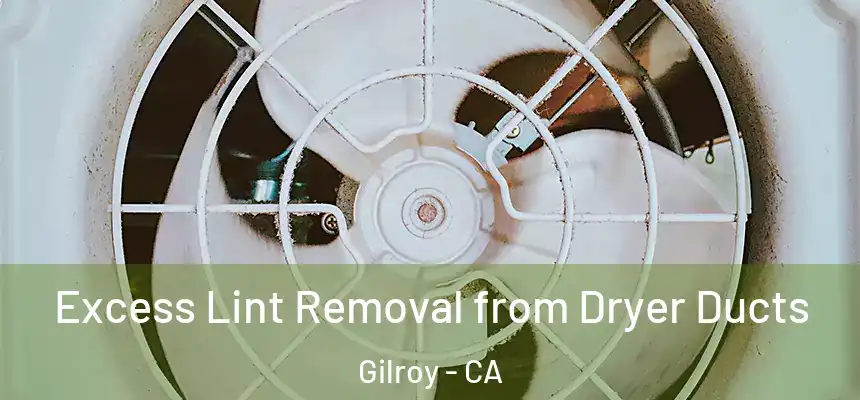 Excess Lint Removal from Dryer Ducts Gilroy - CA