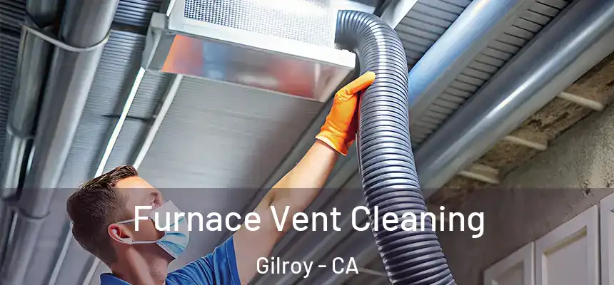  Furnace Vent Cleaning Gilroy - CA