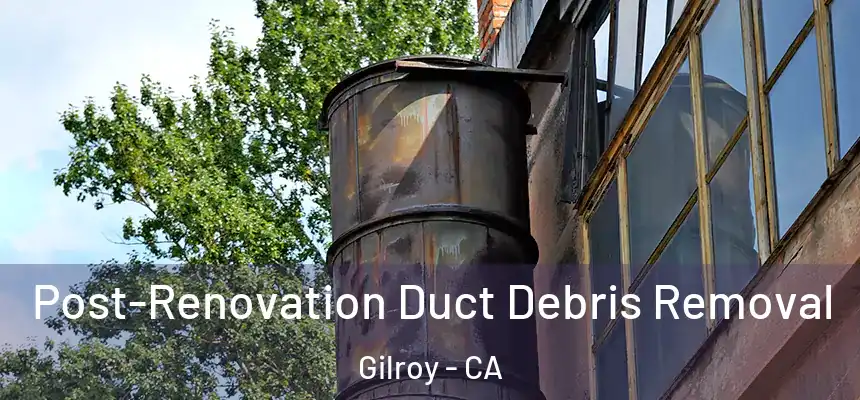  Post-Renovation Duct Debris Removal Gilroy - CA