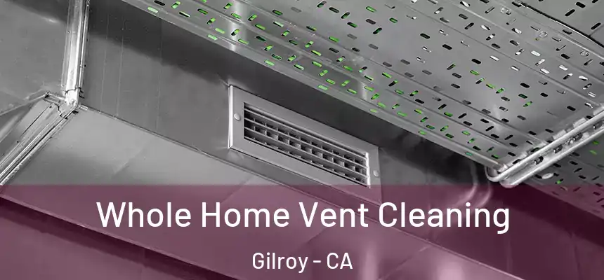  Whole Home Vent Cleaning Gilroy - CA